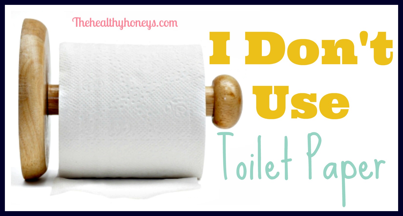 I Don't Use Toilet Paper - The Healthy Honeys