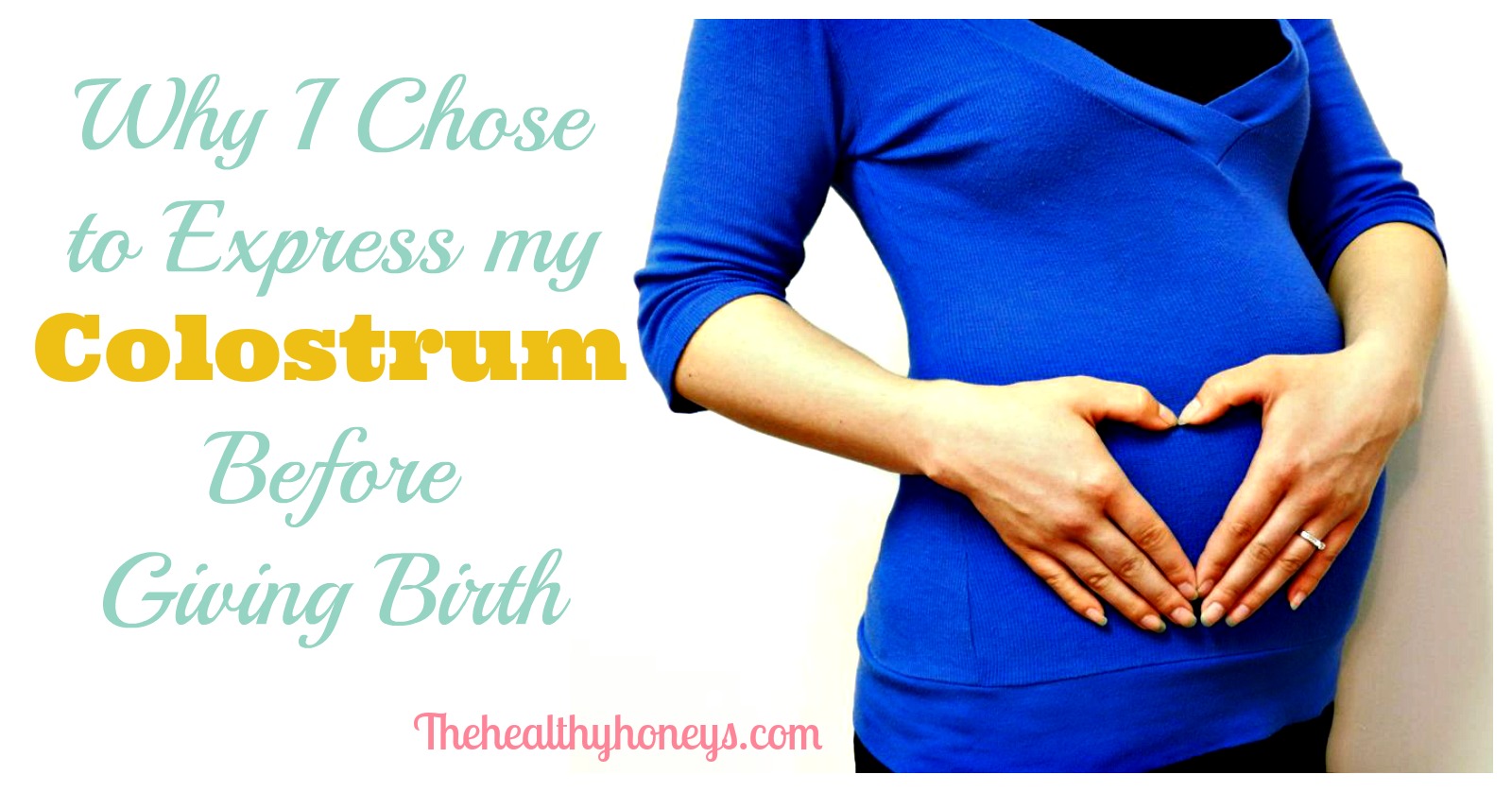 Why I Chose To Express My Colostrum Before Giving Birth The Healthy