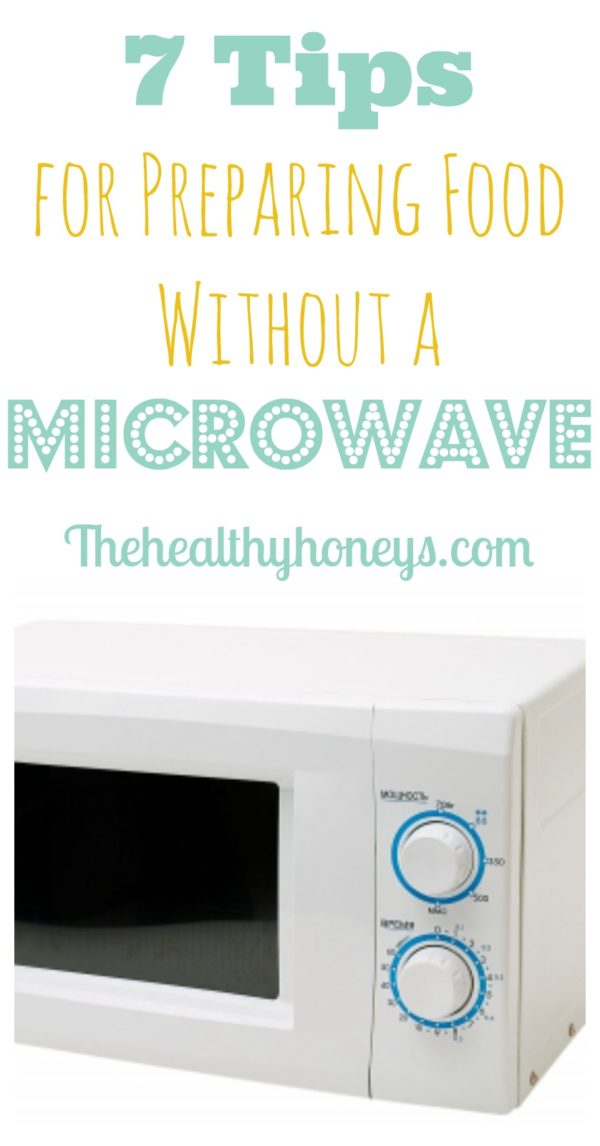 7 Tips For Preparing Food Without a Microwave! The Healthy Honey's