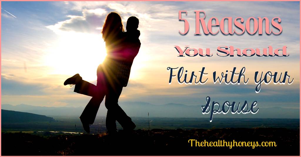 5 Reasons You Should Flirt with Your Spouse